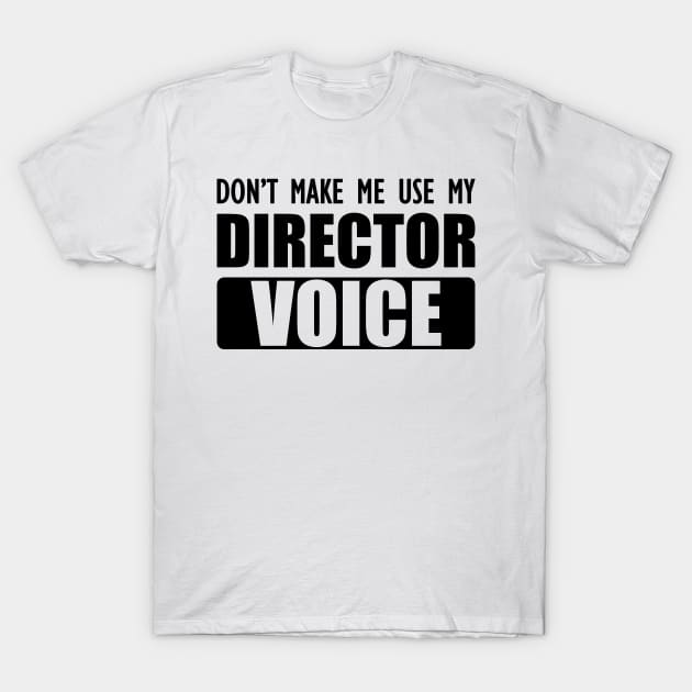 Director - Don't make me use my director voice T-Shirt by KC Happy Shop